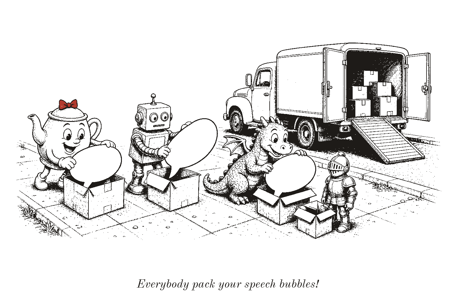 A teapot with a red bow, a boxy robot, a little dragon and a small knight pack big blank speech bubbles into cardboard boxes on the sidewalk, next to a plain moving truck with its back doors open.